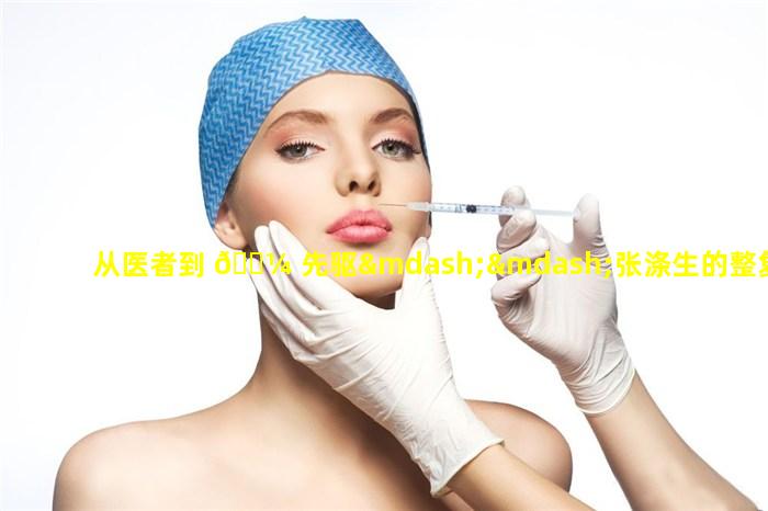 从医者到 🐼 先驱——张涤生的整复外科学之路「2021张涤医生在哪些坐诊 🦉 」